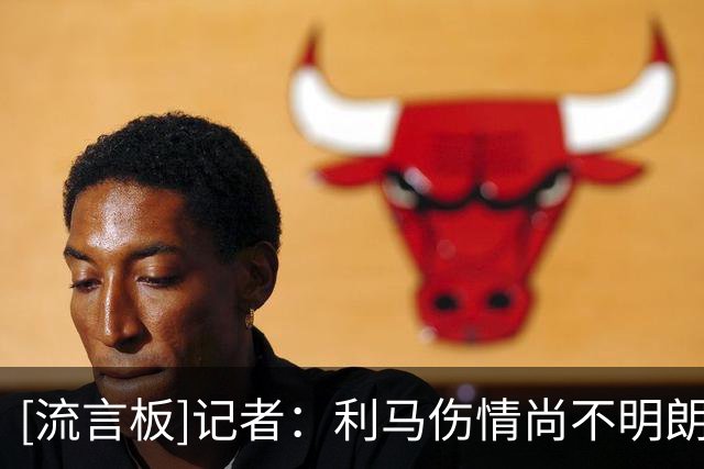 [流言板]记者：利马伤情尚不明朗，他频繁受伤缺阵引发曼联担忧